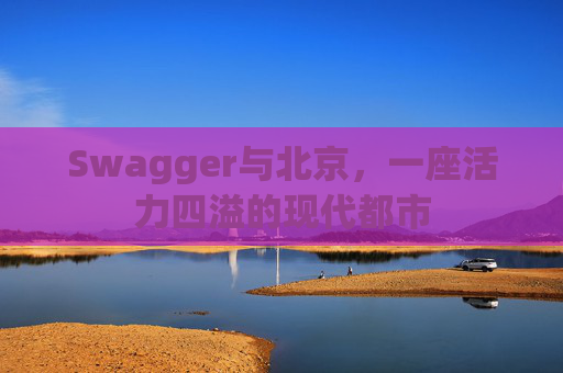Swagger与北京,一座活力四溢的现代都市