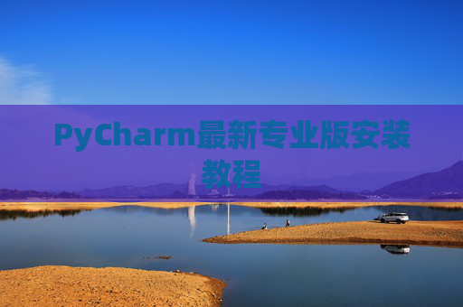 PyCharm最新专业版安装教程